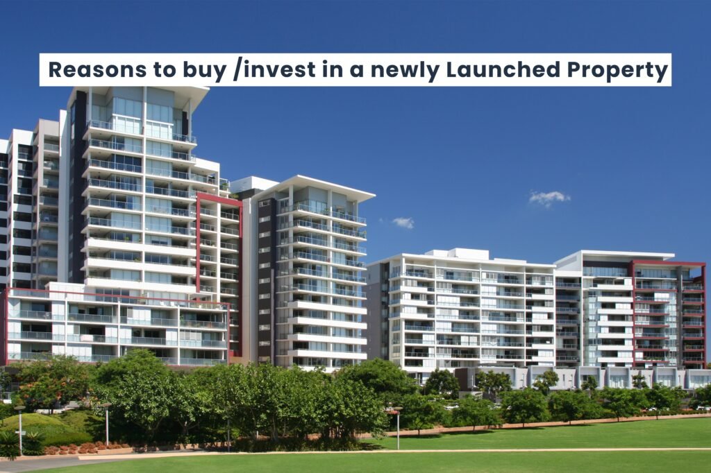 Reasons to buy /invest in a newly Launched Property