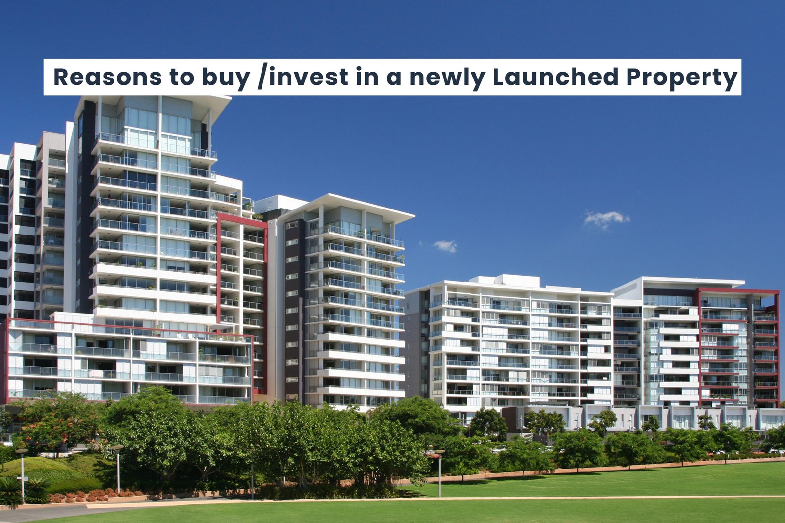 You are currently viewing Reasons to buy /invest in a newly Launched Property