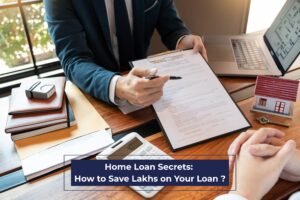Read more about the article Home Loan Secrets: How to Save Lakhs on Your Loan ?