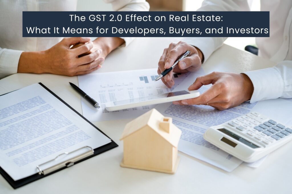 The GST 2.0 Effect on Real Estate: What It Means for Developers, Buyers, and Investors