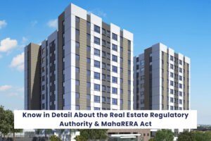 Read more about the article Know in Detail About the Real Estate Regulatory Authority & MahaRERA Act