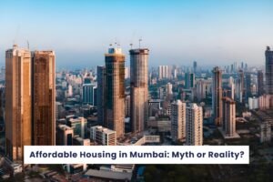 Read more about the article Affordable Housing in Mumbai: Myth or Reality? Exploring Mumbai’s Affordable Housing Options